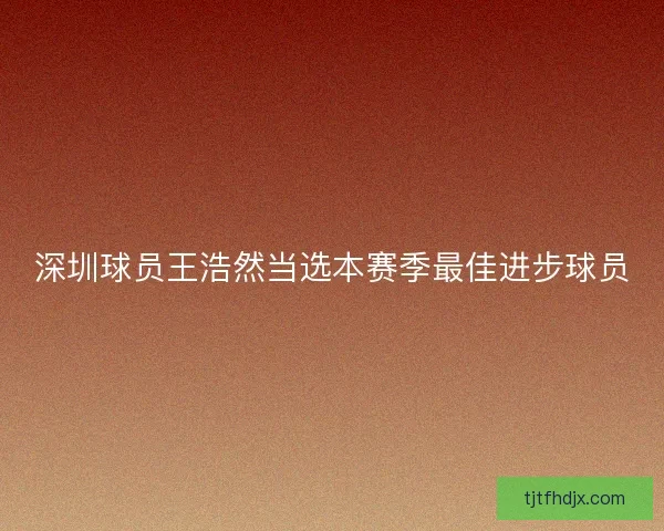 深圳球员王浩然当选本赛季最佳进步球员